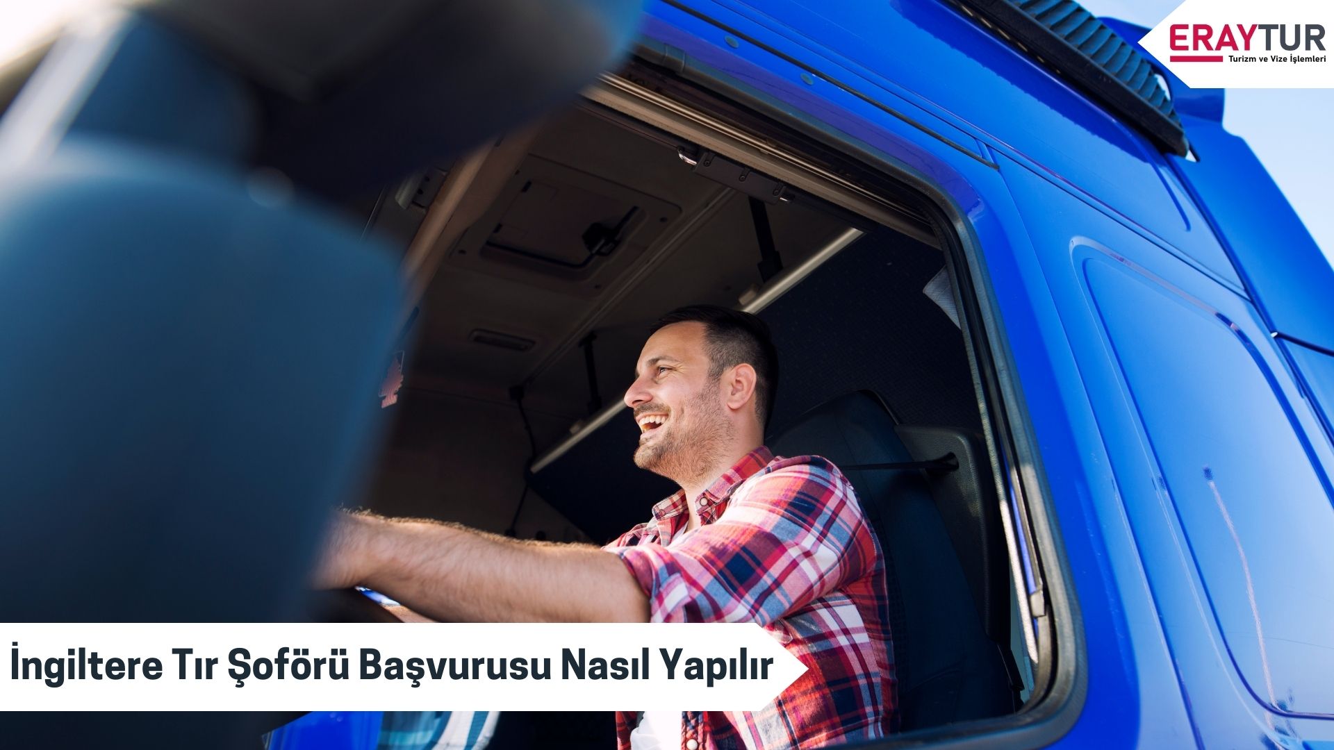 İngiltere Tır Şoförü Başvurusu Nasıl Yapılır?