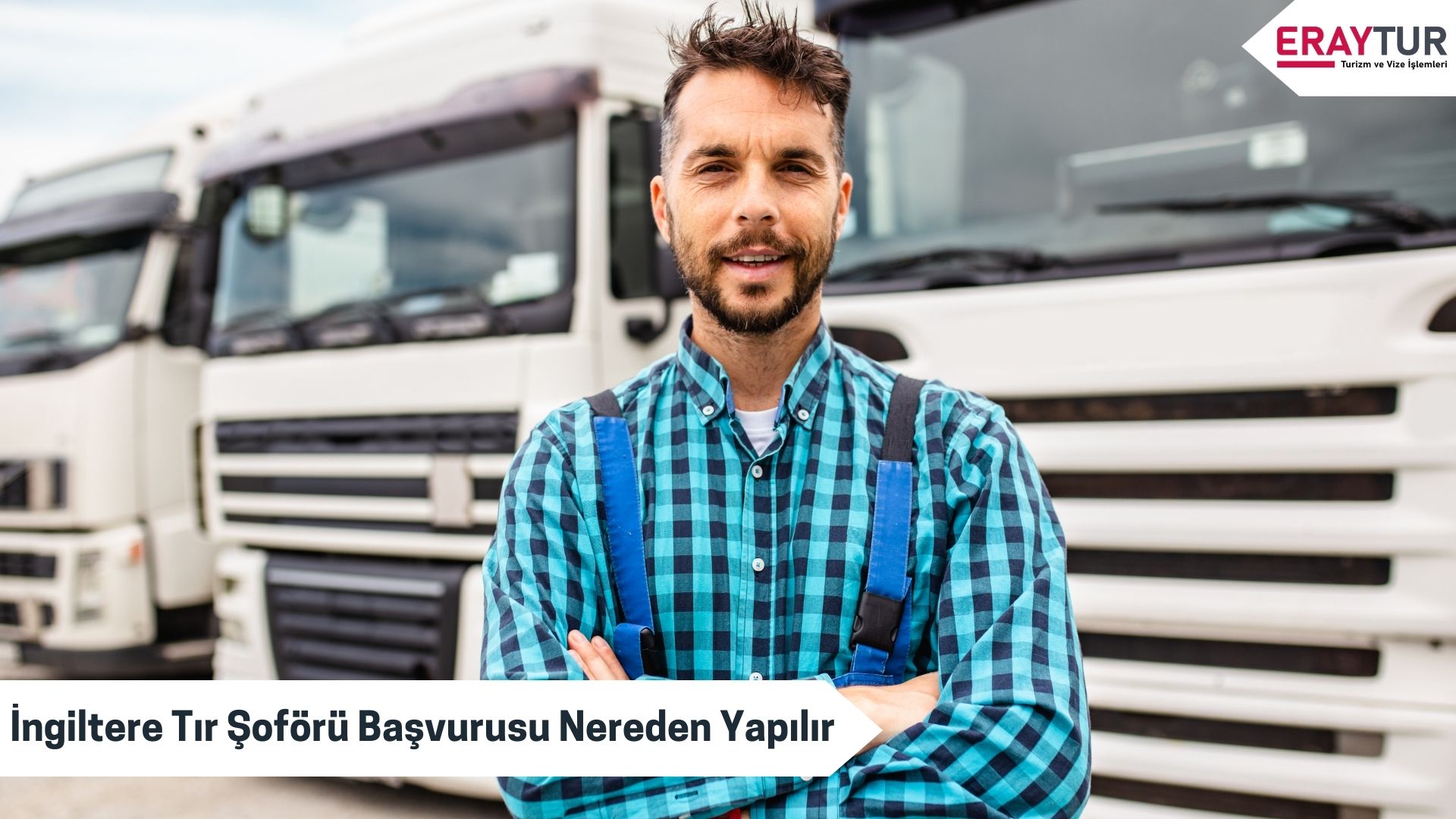 İngiltere Tır Şoförü Başvurusu Nereden Yapılır?